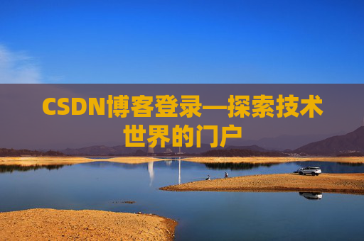 CSDN博客登录—探索技术世界的门户 CSDN博客登录—探索技术世界的门户